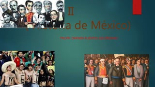 Historia II
( Historia de México)
PROFR: DARWIN FUENTES SOLÓRZANO
 