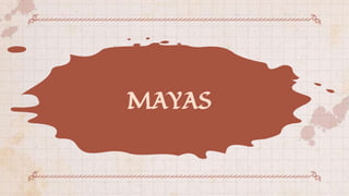 MAYAS
 