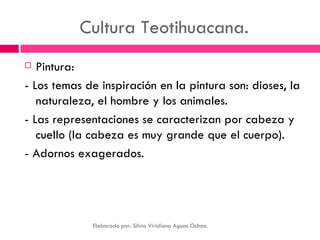 Cultura Teotihuacana. <ul><li>Pintura: </li></ul><ul><li>- Los temas de inspiración en la pintura son: dioses, la naturale...