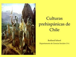 Culturas prehispánicas de Chile Redland School Departamento de Ciencias Sociales   CVA 