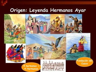 Origen: Leyenda Hermanos Ayar




                         Fundación del
                            Cuzco
     4 hermanos...