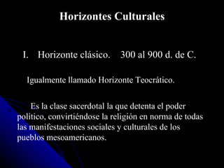 <ul><li>Horizonte clásico .  300 al 900 d. de C.  </li></ul><ul><li>Igualmente llamado  Horizonte  T eocrático . </li></ul...