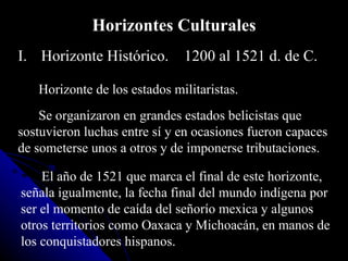 <ul><li>Horizonte  H istórico .  1200 al 1521 d. de C.  </li></ul><ul><li>Horizonte de los estados militaristas .   </li><...