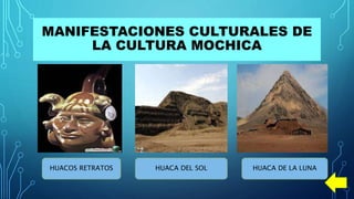 MANIFESTACIONES CULTURALES DE
LA CULTURA MOCHICA
HUACOS RETRATOS HUACA DEL SOL HUACA DE LA LUNA
 