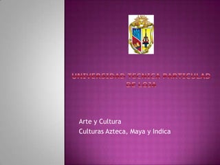 Arte y Cultura
Culturas Azteca, Maya y Indica

 