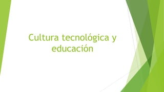 Cultura tecnológica y
educación
 