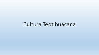 Cultura Teotihuacana
 