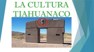 LA CULTURA
TIAHUANACO
 