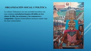 ORGANIZACIÓN SOCIAL Y POLÍTICA
La cultura Tiahuanaco era una sociedad teocrática con
una compleja sociedad jerárquica dividida en tres
clases: la élite, los artesanos y los comuneros o
campesinos. Algunos historiadores incluyen cuarto viaje
de clase comerciantes
 