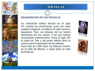 TOLTECAS


SIGNIFICADO TOLTECA:

El nombre "tolteca" quiere decir "maestros de
arquitectura". Como los maya, la civilizaci...