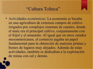 “Cultura Tolteca”
●
    Actividades económicas: La economía se basaba
                   económicas
    en una agricultura...