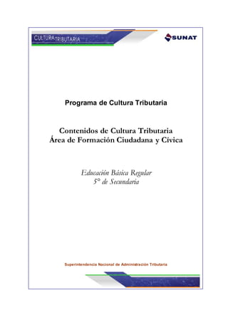 Programa de Cultura Tributaria
Contenidos de Cultura Tributaria
Área de Formación Ciudadana y Cívica
Educación Básica Regular
5° de Secundaria
Superintendencia Nacional de Administración Tributaria
 