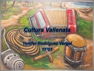 Cultura Vallenata 
Yenifer Rodríguez Vergel 
11°01 
 