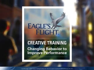 © and TM, Eagle’s Flight, Creative Training Excellence Inc. Not to be copied or reproduced without permission. SAL 0711
 