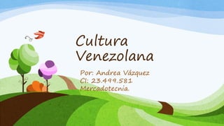 Cultura
Venezolana
Por: Andrea Vázquez
CI: 23.499.581
Mercadotecnia.
 