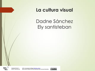 La cultura visual
Dadne Sánchez
Ely santisteban
 