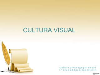 CULTURA VISUAL Cultura y Pedagogía Visual 3º Grado Educación Infantil 