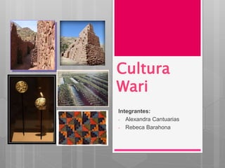 Cultura
Wari
Integrantes:
- Alexandra Cantuarias
- Rebeca Barahona
 