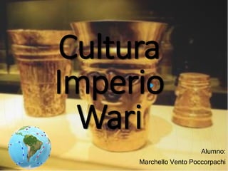 Cultura
Imperio
Wari
Alumno:
Marchello Vento Poccorpachi
 