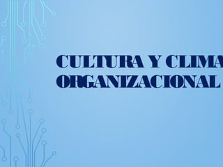 CULTURA Y CLIMA
ORGANIZACIONAL
 