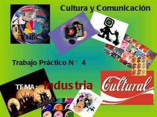 Trabajo Práctico N ° 4 Cultura y Comunicación TEMA:   Industria 