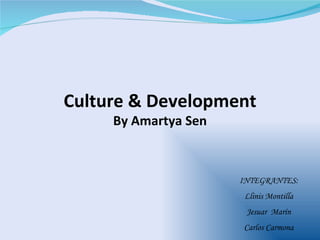 Culture & Development
     By Amartya Sen



                      INTEGRANTES:
                       Llinis Montilla
                       Jesuar Marín
                      Carlos Carmona
 