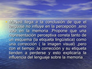 • McNeill llega a la conclusión de que elMcNeill llega a la conclusión de que el
lenguaje no influye en la percepción ,sin...