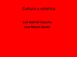 Cultura y estetica

Luis Gabriel Cazzullo
 Jose Mauro Zarate
 