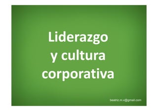 Muchas Gracias
Liderazgo
y cultura
corporativa
Muchas Gracias
Liderazgo
y cultura
corporativa
beatriz.m.v@gmail.com
 