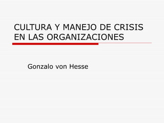 CULTURA Y MANEJO DE CRISIS EN LAS ORGANIZACIONES Gonzalo von Hesse 