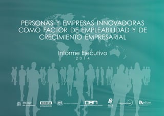 2 0 1 4
personas y empresas innovadoras
como factor de empleabilidad y de
crecimiento empresarial
Informe Ejecutivo
 
