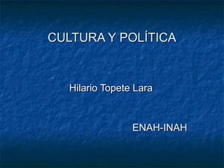 CULTURA Y POLÍTICA

Hilario Topete Lara

ENAH-INAH

 