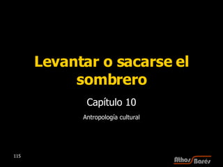 Levantar o sacarse el sombrero Capítulo 10 Antropología cultural 
