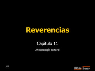 Reverencias Capítulo 11 Antropología cultural 
