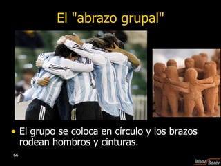 El "abrazo grupal" El grupo se coloca en círculo y los brazos rodean hombros y cinturas.  