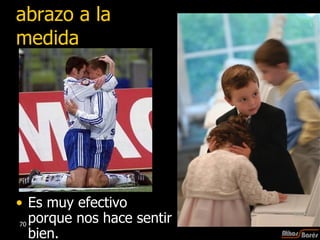 abrazo a la medida Es muy efectivo porque nos hace sentir bien.  