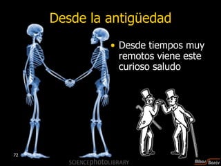 Desde la antigüedad Desde tiempos muy remotos viene este curioso saludo 