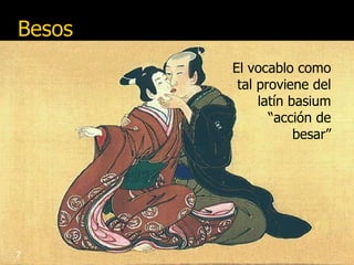Besos 7 El vocablo como tal proviene del latín basium “acción de besar” 
