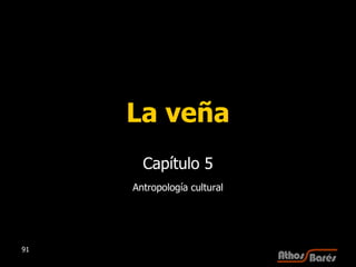 La veña Capítulo 5 Antropología cultural 