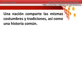 Una nación comparte las mismas
costumbres y tradiciones, así como
una historia común.