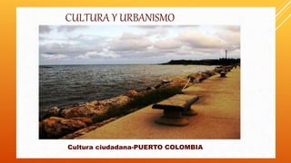 CULTURA Y URBANISMO
Cultura ciudadana-PUERTO COLOMBIA
 
