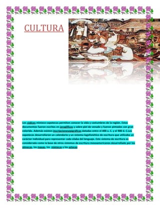 CULTURA




Los códices mixteco-zapotecas permiten conocer la vida y costumbres de la región. Estos
documentos fueron escr...