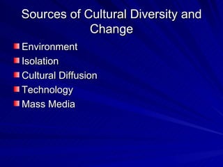 Sources of Cultural Diversity and Change Environment Isolation Cultural Diffusion Technology Mass Media 