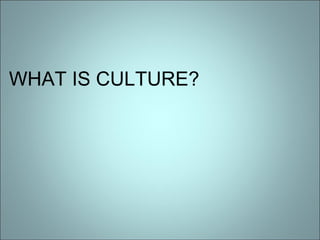 WHAT IS CULTURE?   