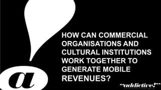 How can commercial organisations and cultural institutions work together to generate mobile revenues? 