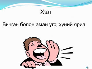 Хэл
Бичгэн болон аман үгс, хүний яриа

 