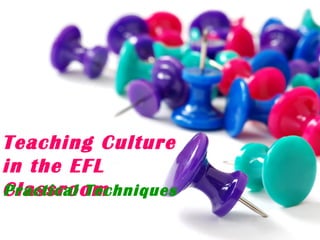 Teaching Culture
in the EFL
Practical Techniques
Classroom

 