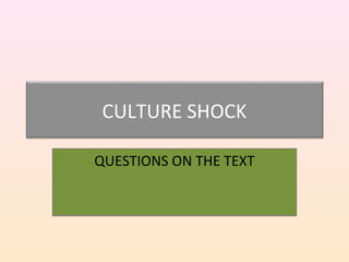 CULTURE SHOCK
QUESTIONS ON THE TEXTQUESTIONS ON THE TEXT
 