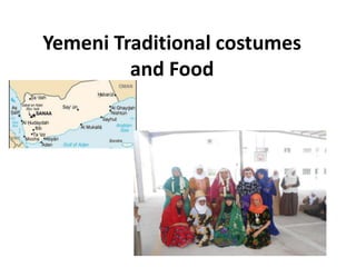 Yemeni Traditional costumes
and Food
 