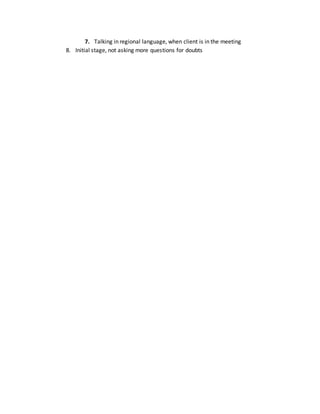 7. Talking in regional language, when client is in the meeting
8. Initial stage, not asking more questions for doubts
 